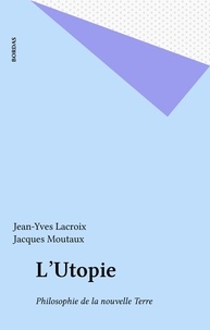Jean-Yves Lacroix et Jacques Moutaux - L'Utopie - Philosophie de la nouvelle Terre.