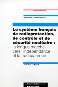 Jean-Yves Le Déaut - LE SYSTEME FRANCAIS DE RADIOPROTECTION, DE CONTROLE ET DE SECURITE NUCLEAIRE. - La longue marche vers l'indépendance et la transparence, Rapport au Premier Ministre.