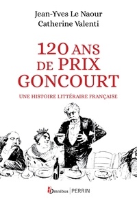 Jean-Yves Le Naour et Catherine Valenti - 120 ans de Prix Goncourt - Une histoire littéraire française.