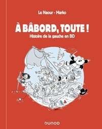 Jean-Yves Le Naour et  Marko - A bâbord, toute ! - Histoire de la gauche en BD.
