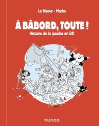 Jean-Yves Le Naour et  Marko - A bâbord, toute ! - Histoire de la gauche en BD.