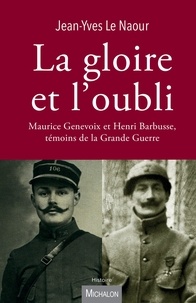 Jean-Yves Le Naour - La gloire et l'oubli - Maurice Genevoix et Henri Barbusse, témoins de la Grande Guerre.