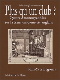Jean-Yves Legouas - Plus qu'un club ? - Quatre monographies sur la franc-maçonnerie anglaise.