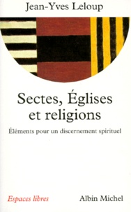 Jean-Yves Leloup - Sectes, Eglises Et Religions. Elements Pour Un Discernement Spirituel.