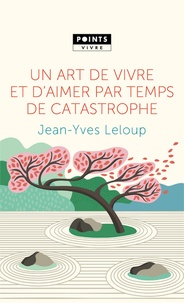 Jean-Yves Leloup - Un art de vivre et d'aimer par temps de catastrophe.