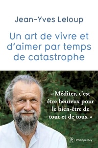 Jean-Yves Leloup - Un art de vivre et d'aimer par temps de catastrophe.