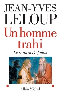 Jean-Yves Leloup et Jean-Yves Leloup - Un homme trahi - Le roman de Judas.