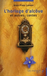 Jean-Yves Lenoir - L'horloge d'alcôve et autres contes.