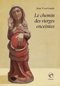 Jean-Yves Loude - Le chemin des vierges enceintes - Une autre voie pour Compostelle.