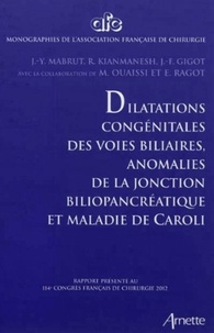 Jean-Yves Mabrut et Reza Kianmanesh - Dilatations congénitales des voies biliaires, anomalies de la jonction biliopancréatique et maladie de Caroli.