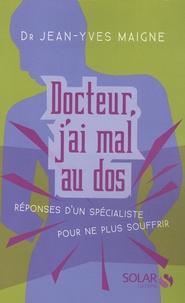 Jean-Yves Maigne - Docteur, j'ai mal au dos - Réponse d'un spécialiste pour ne plus souffrir.