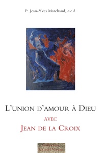 Jean-Yves Marchand - L'union d'amour à Dieu avec Jean de la Croix.