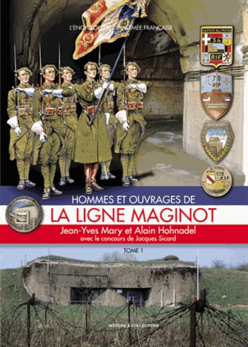 Jean-Yves Mary et Alain Hohnadel - Hommes et ouvrages de la ligne Maginot - Tome 1.