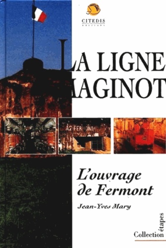 Jean-Yves Mary - La ligne Maginot - L'ouvrage de Fermont.
