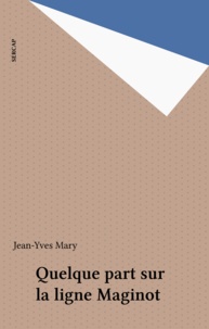Jean-Yves Mary - Quelque part sur la ligne Maginot.