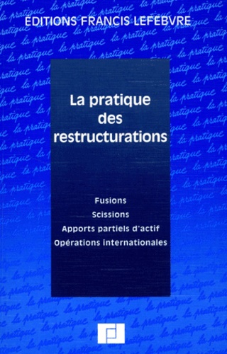 Jean-Yves Mercier et  Collectif - La Pratique Des Restructurations. Fusions, Scissions, Apports Partiels D'Actif, Operations Internationales.