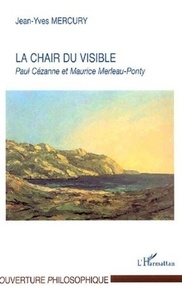 Jean-Yves Mercury - La chair du visible - Paul Cézanne et Maurice Merleau-Ponty.