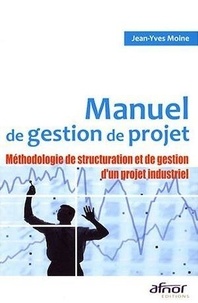 Jean-Yves Moine - Manuel de gestion de projet - Méthodologie de structuration et de gestion d'un projet industriel.
