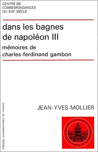 Jean-Yves Mollier - Dans les bagnes de Napoléon III - Mémoires de Charles-Ferdinand Cambon.