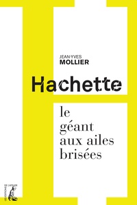 Jean-Yves Mollier - Hachette, le géant aux ailes brisées.