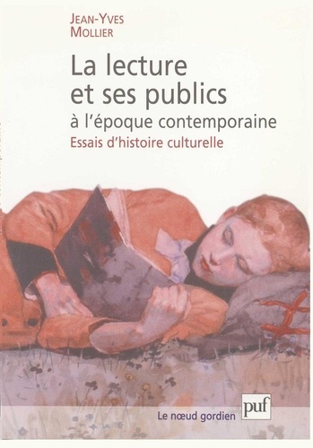 Jean-Yves Mollier - La lecture et ses publics à l'époque contemporaine - Essais d'histoire culturelle.