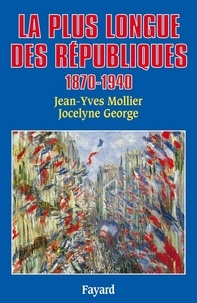 Jean-Yves Mollier et Jocelyne George - La Plus longue des Républiques - 1870-1940.