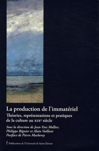 La production de l'immatériel. Théories, représentations et pratiques de la culture au XIXe siècle