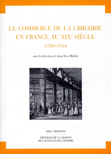 Jean-Yves Mollier - Le Commerce De La Librairie En France Au Xixeme Siecle. 1798-1914.