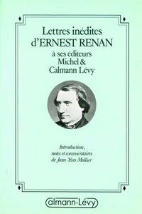Lettres inédites d'Ernest Renan à ses éditeurs Michel &amp; Calmann-Lévy
