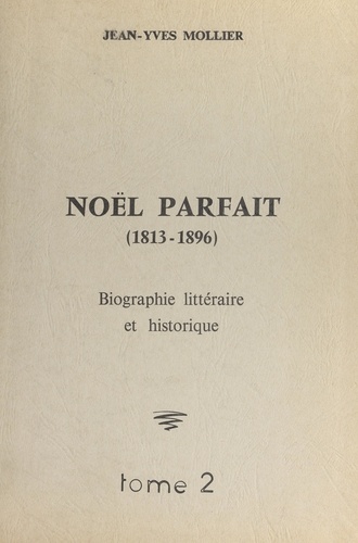 Noël Parfait, 1813-1896 (2). Biographie littéraire et historique