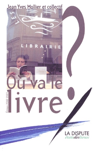 Jean-Yves Mollier et  Collectif - Ou Va Le Livre ? Edition 2002-2003.
