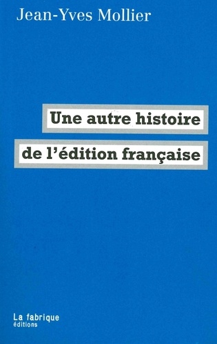 Jean-Yves Mollier - Une autre histoire de l'édition française.