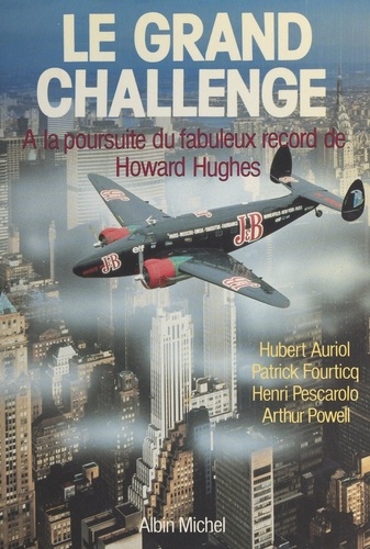 Le grand challenge. À la poursuite du fabuleux record de Howard Hughes : Hubert Auriol, Patrick Fourticq, Henri Pescarolo, Arthur Powell