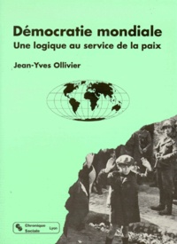 Jean-Yves Olivier - Democratie Mondiale, Une Logique Au Service De La Paix.