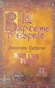 Jean-Yves Pahin - Le baptême d'Esprit : souvenirs cathares.