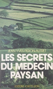 Jean-Yves Peron-Autret - Les secrets du médecin paysan.