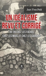 Jean Yves Petit - Idéalisme revu et corrigé - Tin Tin chez les Fachos, chez les Maos, chez les Gauchos.