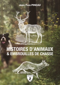 Jean-Yves Pineau - Histoires d'animaux & embrouilles de chasse.
