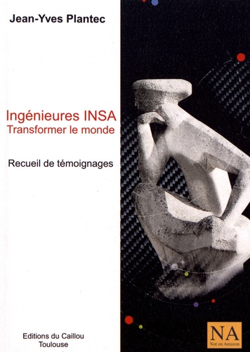 Ingénieures INSA - Transformer le monde. Recueil de témoignages
