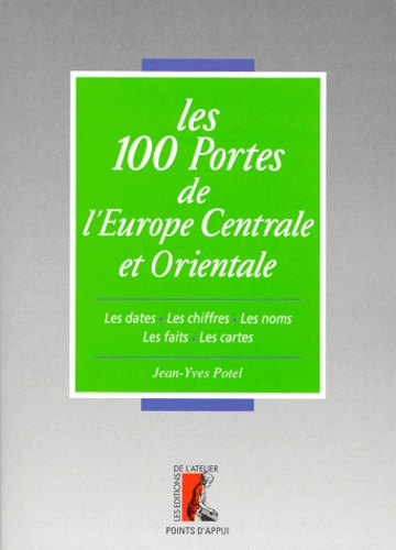 Jean-Yves Potel - Les 100 Portes De L'Europe Centrale Et Orientale. Les Dates, Les Chiffres, Les Noms, Les Faits, Les Cartes.