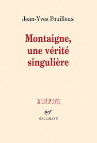 Jean-Yves Pouilloux - Montaigne, une vérité singulière.