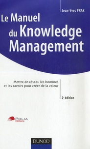 Jean-Yves Prax - Le Manuel du Knowledge Management - Mettre en réseau les hommes et les savoirs pour créer de la valeur.