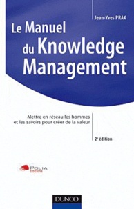 Jean-Yves Prax - Le Manuel du Knowledge Management - Mettre en réseau les hommes et les saveurs pour créer de la valeur.