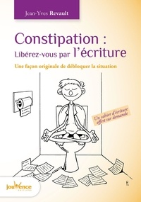 Jean-Yves Revault - Constipation : Libérez-vous par l'écriture - Une façon originale de débloquer la situation.