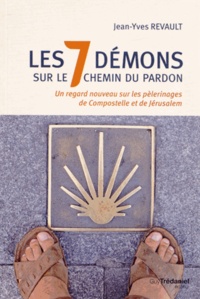 Jean-Yves Revault - Les 7 démons sur le chemin du pardon - Un regard nouveau sur les pélerinages de Compostelle et de Jérusalem.