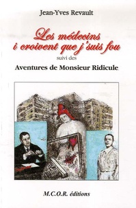 Jean-Yves Revault - Les médecins, i croivent que j'suis fou... suivi de Les aventures de Monsieur Ridicule.