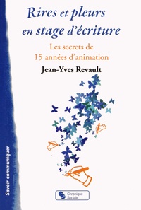 Jean-Yves Revault - Rires et pleurs en stage d'écriture - Les secrets de 15 années d'animation.