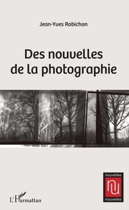 Téléchargement ebook gratuit pour Android Des nouvelles de la photographie par Jean-Yves Robichon 9782343184821 en francais