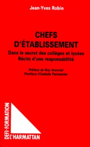 Jean-Yves Robin - Chefs D'Etablissement. Dans Le Secret Des Colleges Et Lycees, Recits D'Une Responsabilite.