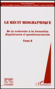 Jean-Yves Robin et Bénedicte de Maumigny-Garban - Le récit biographique - Tome 2, De la recherche à la formation, Expériences et questionnements.